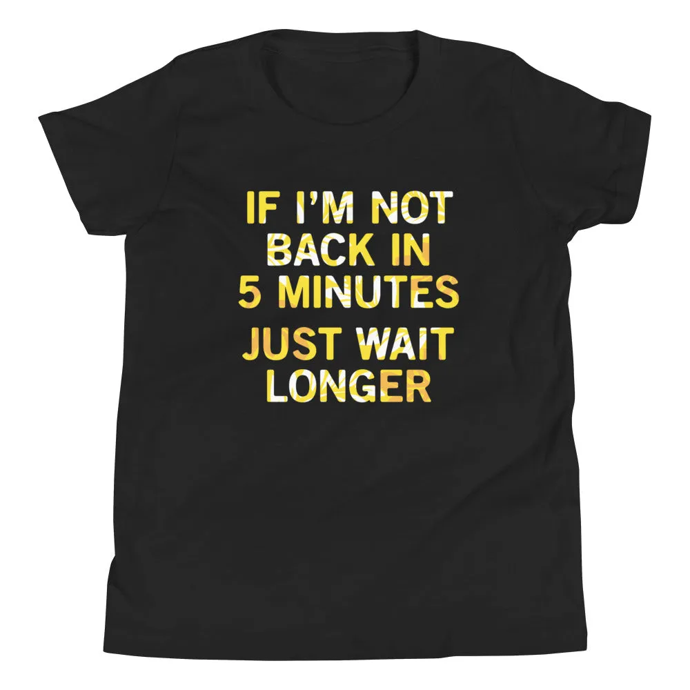 If I'm Not Back In 5 Minutes, Just Wait Longer Kid's Youth Tee